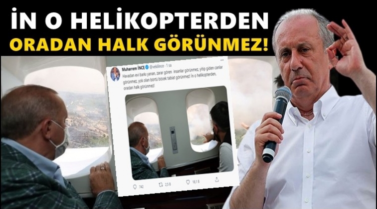 İnce: İn o helikopterden, oradan halk g&ouml;r&uuml;nmez!