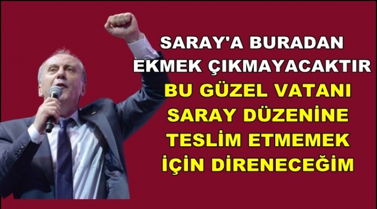 İnce: Saray'a buradan ekmek &ccedil;ıkmayacaktır