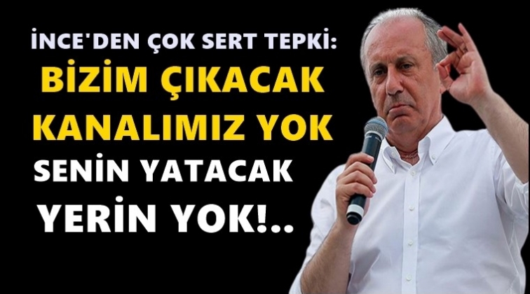 İnce: senin yatacak yerin yok!