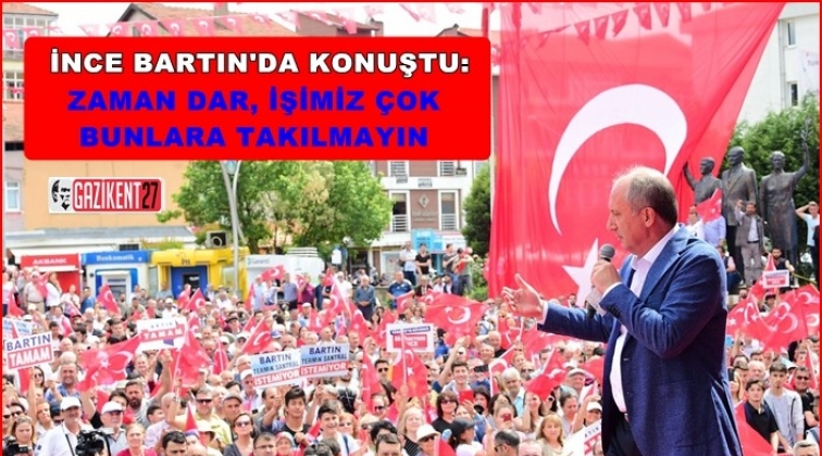 İnce: Zaman dar, işimiz &ccedil;ok, bunlara takılmayın