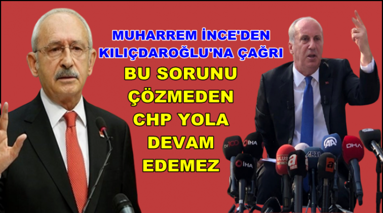 İnce’den CHP lideri Kılıçdaroğlu’na çağrı