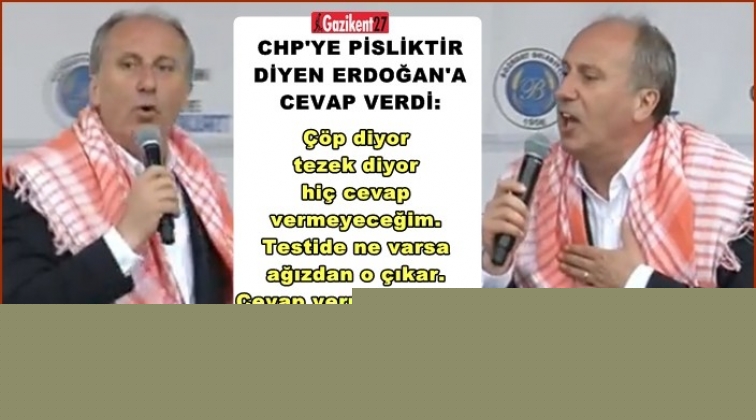 İnce'den, CHP'ye pislik diyen Erdoğan&rsquo;a cevap...