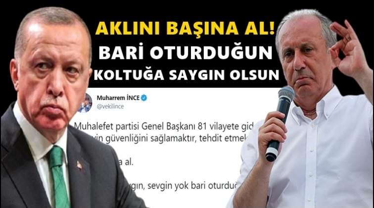 İnce'den Erdoğan'a: Aklını başına al!..