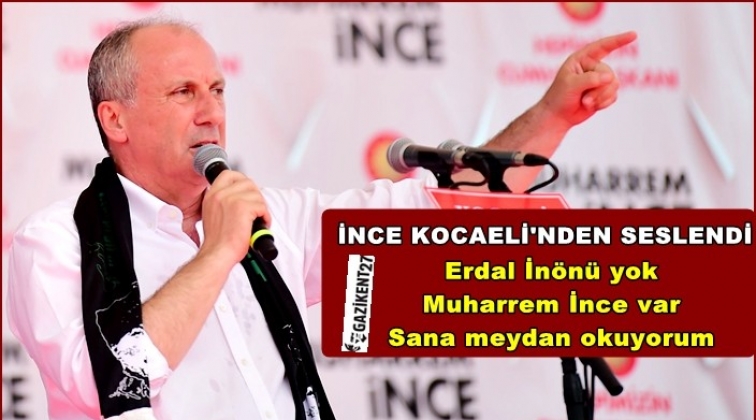 İnce'den Erdoğan'a: Sana meydan okuyorum