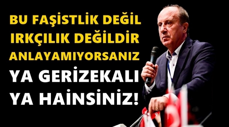 İnce'den g&ouml;&ccedil;men &ccedil;ıkışı: Ya geri zekalısınız, ya hainsiniz!..