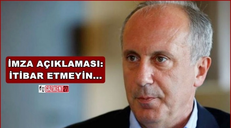 İnce&rsquo;den &lsquo;imza&rsquo; a&ccedil;ıklaması: İtibar etmeyiniz