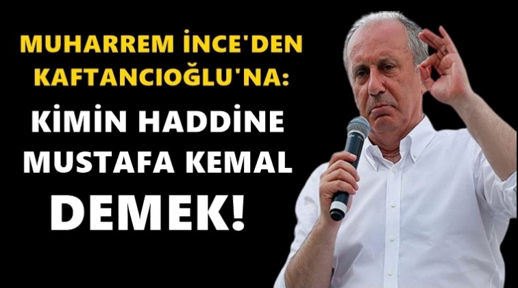 İnce&rsquo;den Kaftancıoğlu&rsquo;na sert tepki!