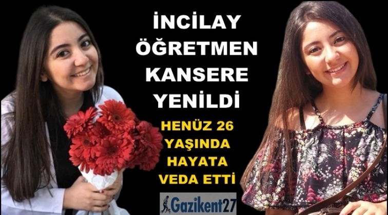 İncilay &ouml;ğretmen kansere yenik d&uuml;şt&uuml;