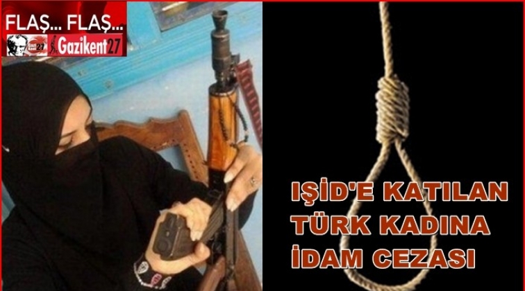 Irak’ta IŞİD'e katılan Türk kadına idam cezası