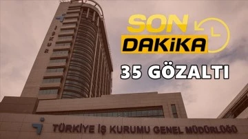 İŞKUR&rsquo;da operasyon, 35 g&ouml;zaltı!