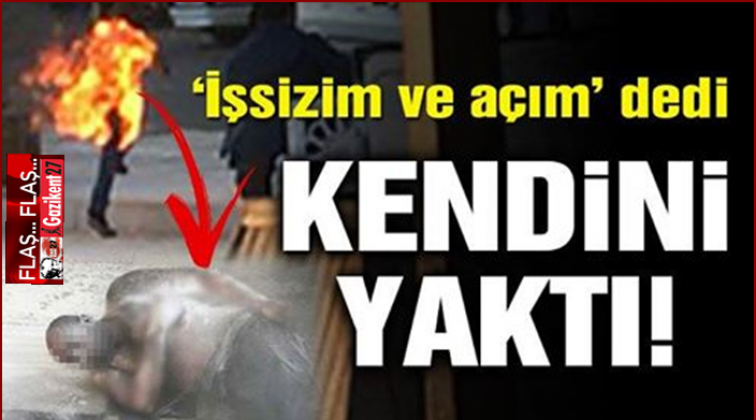 İşsiz genç üzerine benzin döküp ateşe verdi