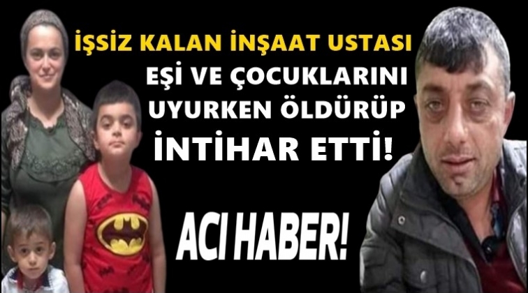 İşsiz kaldı, eşini ve &ccedil;ocuklarını &ouml;ld&uuml;rd&uuml;!