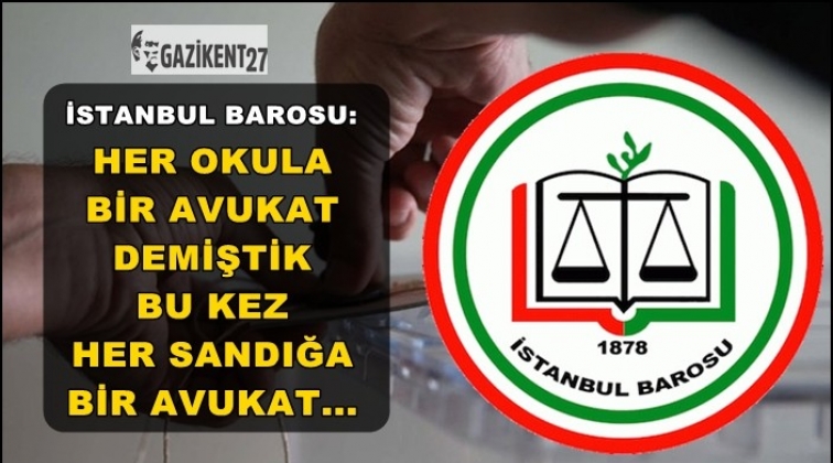 İstanbul Barosu: Her sandığa bir avukat