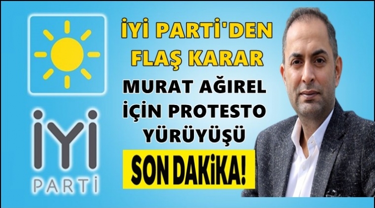 İYİ Parti&rsquo;den Ağırel i&ccedil;in protesto y&uuml;r&uuml;y&uuml;ş&uuml;