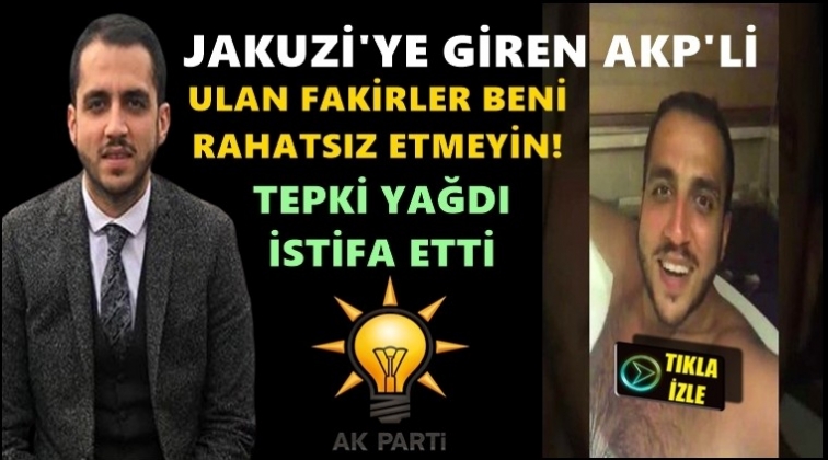 Jakuziye giren AKP&rsquo;li: Ulan fakirler...