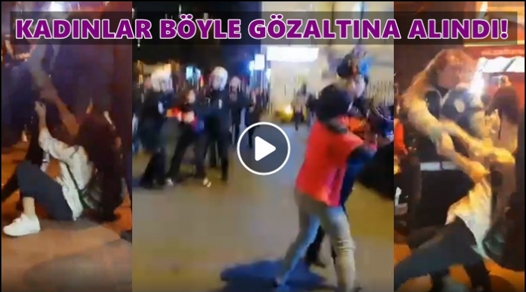 Kadınlar b&ouml;yle g&ouml;zaltına alındı...