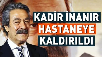 Kadir İnanır hastaneye kaldırıldı!