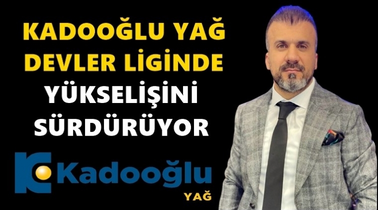 Kadooğlu Yağ y&uuml;kselişini s&uuml;rd&uuml;r&uuml;yor...