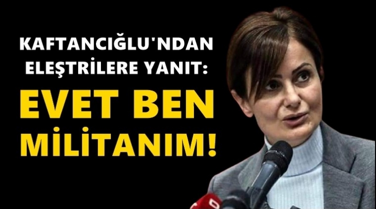 Kaftancıoğlu: Evet ben militanım...