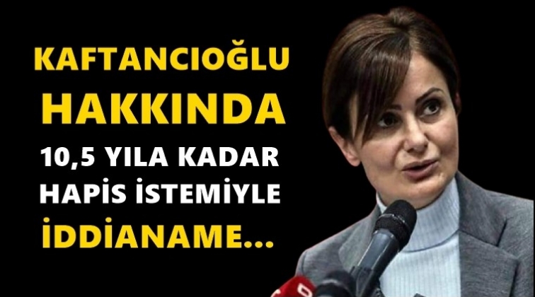 Kaftancıoğlu'na 10 bu&ccedil;uk yıl hapis istemi!..