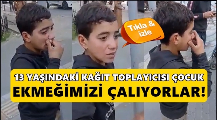 Kağıt toplayıcısı &ccedil;ocuk: Ekmeğimizi &ccedil;alıyorlar!