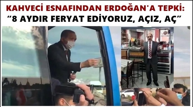Kahvecilerden Erdoğan'a sitem: A&ccedil;ız, a&ccedil;!