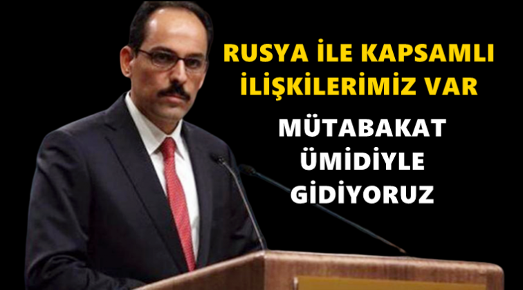 Kalın: Rusya'yla mutabakat &uuml;midiyle gidiyoruz