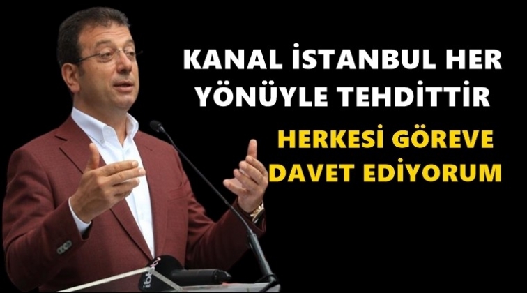 'Kanal İstanbul her y&ouml;n&uuml;yle tehdittir'