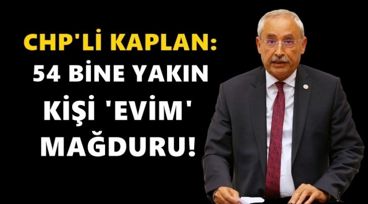 Kaplan: 54 bine yakın kişi mağdur!