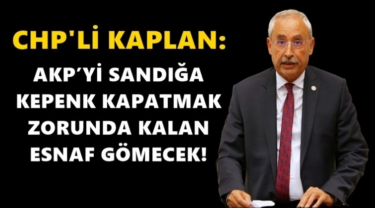 Kaplan: Esnaf kaderine terk edildi...