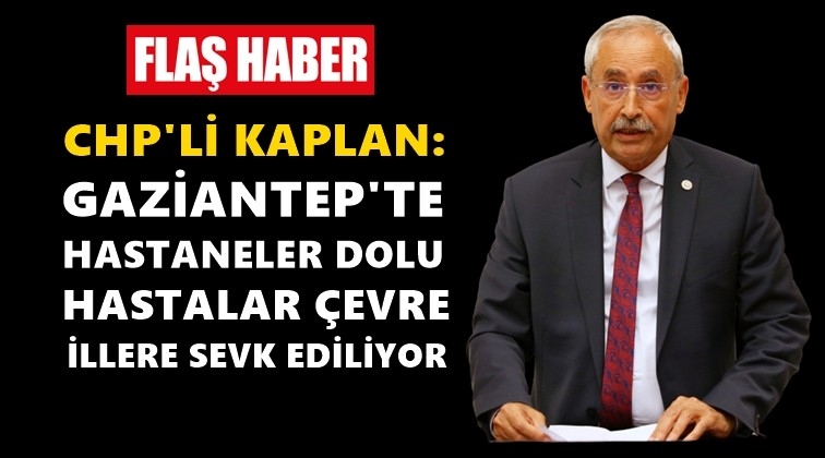 Kaplan: Gaziantep&rsquo;te vir&uuml;s kontrolden &ccedil;ıktı