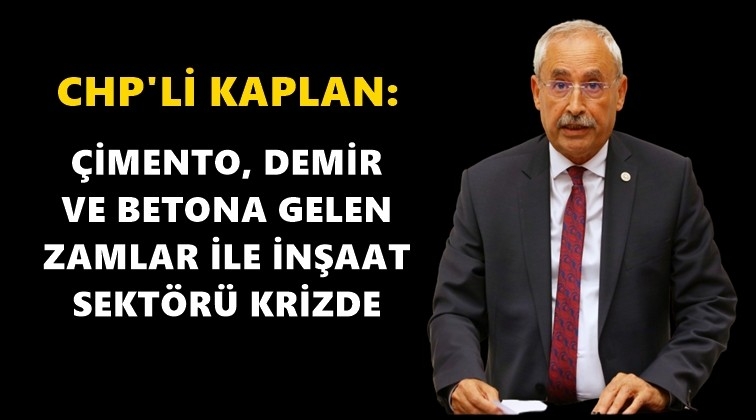 Kaplan: İnşaat sekt&ouml;r&uuml; krizde...