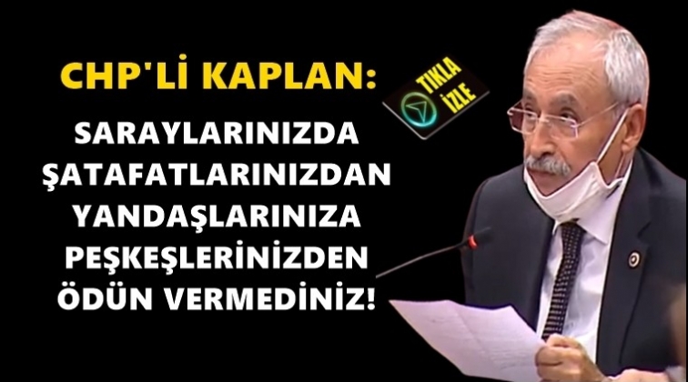 Kaplan: Peşkeşlerinizden &ouml;d&uuml;n vermediniz!