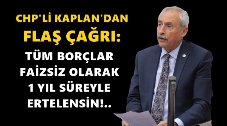 Kaplan: T&uuml;m bor&ccedil;lar faizsiz 1 yıl ertelensin