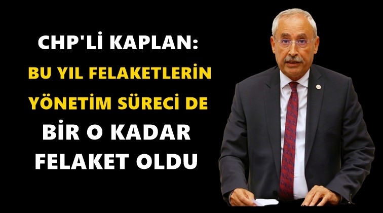 Kaplan: T&uuml;rkiye bu yıl da y&ouml;netilemedi, savruldu