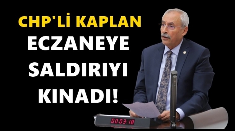 Kaplan'dan eczaneye yapılan saldırıya kınama!