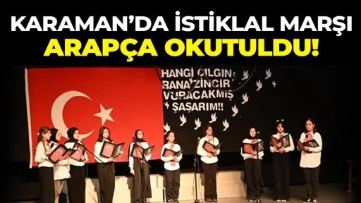 Karaman&rsquo;da skandal: İstiklal Marşı'nı Arap&ccedil;a okuttular!