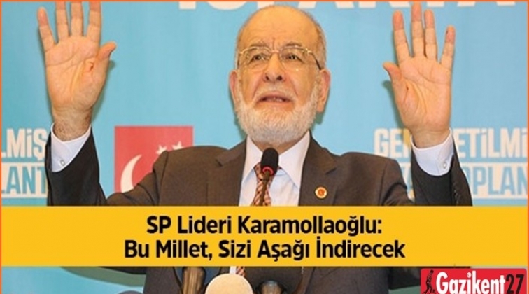 Karamollaoğlu: Bu millet sizi aşağı indirecek