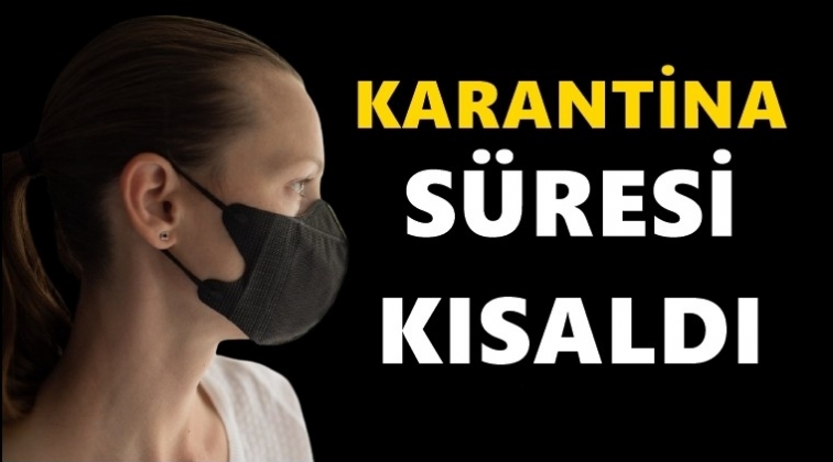 Karantina s&uuml;resi kısaldı...