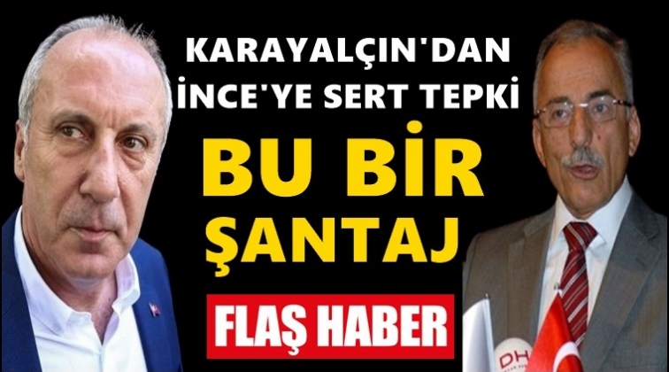 Karayal&ccedil;ın: Muharrem İnce&rsquo;nin yaptığı şantaj