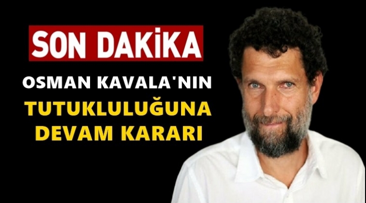 Kavala&rsquo;nın tutukluluğuna devam kararı