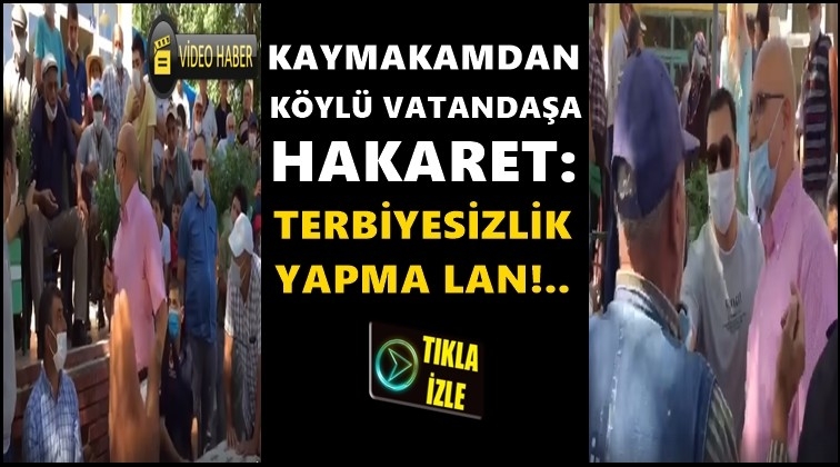 Kaymakamdan k&ouml;yl&uuml;ye: Terbiyesizlik yapma lan