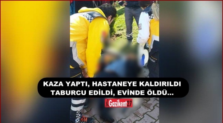 Kaza sonrası taburcu edilen şahıs evinde öldü