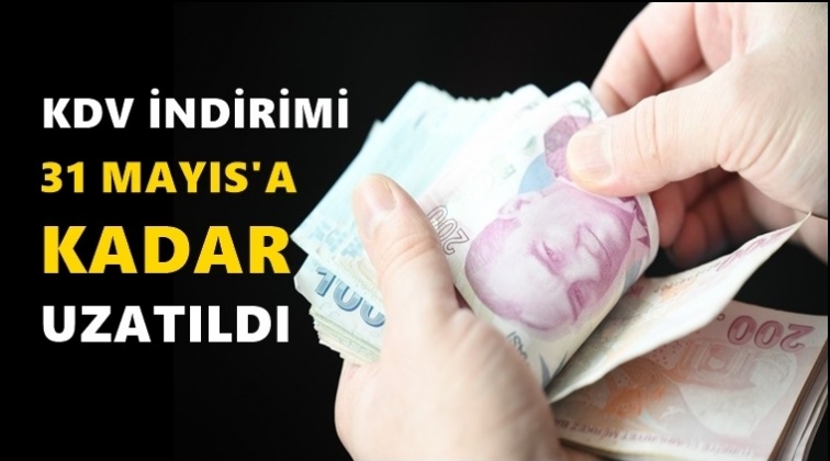 KDV indirimleri 31 Mayıs&rsquo;a kadar uzatıldı