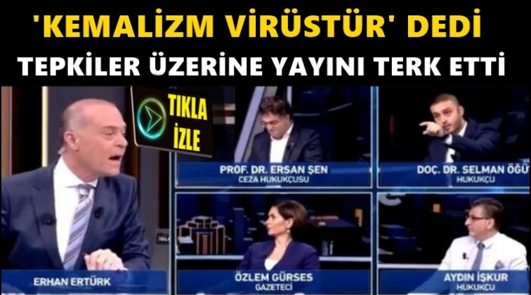 Kemalizm'e 'vir&uuml;s' dedi, yayını terk etti!