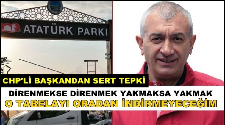 'Kendimi yakarım, Atat&uuml;rk tabelasını indirmem'