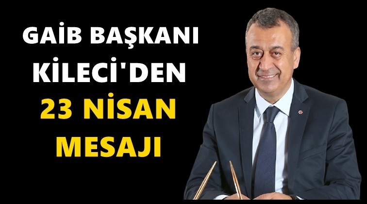Kileci&rsquo;den 23 Nisan mesajı