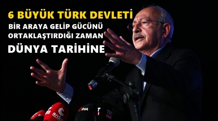 Kılı&ccedil;daroğlu: 6 b&uuml;y&uuml;k T&uuml;rk devleti ortaklaşırsa...