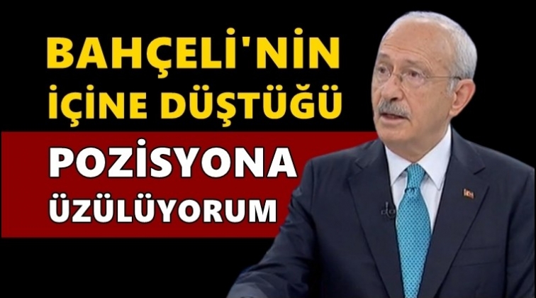 Kılıçdaroğlu: Bahçeli'nin düştüğü pozisyona üzülüyorum!