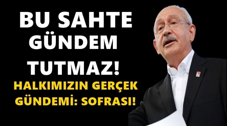 Kılıçdaroğlu: Bu sahte gündemler tutmaz!